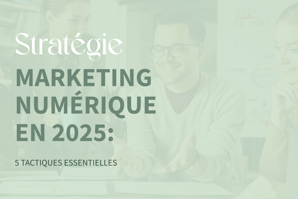 5 tactiques essentielles pour votre stratégie marketing numérique en 2025